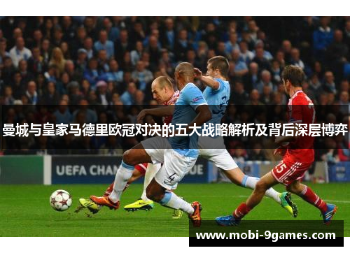 曼城与皇家马德里欧冠对决的五大战略解析及背后深层博弈