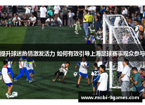 提升球迷热情激发活力 如何有效引导上海足球赛事观众参与