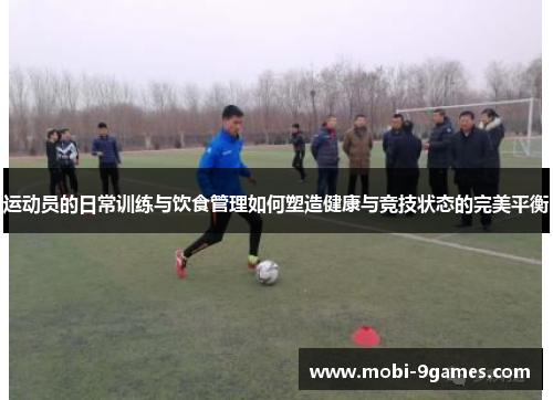 运动员的日常训练与饮食管理如何塑造健康与竞技状态的完美平衡