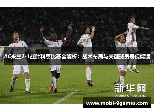 AC米兰2-1战胜科莫比赛全解析：战术布局与关键球员表现解读