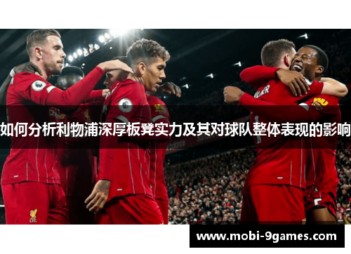 如何分析利物浦深厚板凳实力及其对球队整体表现的影响