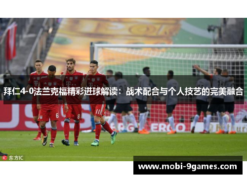 拜仁4-0法兰克福精彩进球解读：战术配合与个人技艺的完美融合