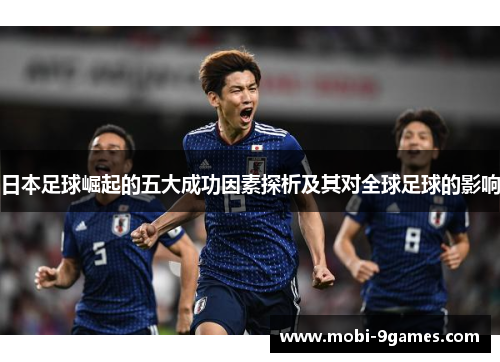 日本足球崛起的五大成功因素探析及其对全球足球的影响