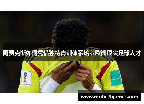 阿贾克斯如何凭借独特青训体系培养欧洲顶尖足球人才