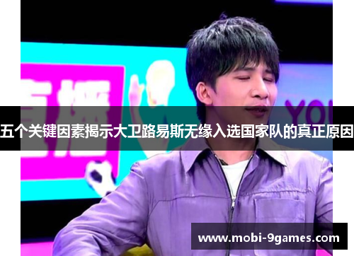 五个关键因素揭示大卫路易斯无缘入选国家队的真正原因 五个关键因素揭示大卫路易斯无缘入选国家队的真正原因