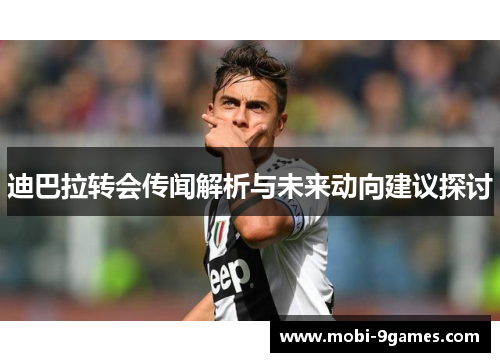 迪巴拉转会传闻解析与未来动向建议探讨 迪巴拉转会传闻解析与未来动向建议探讨