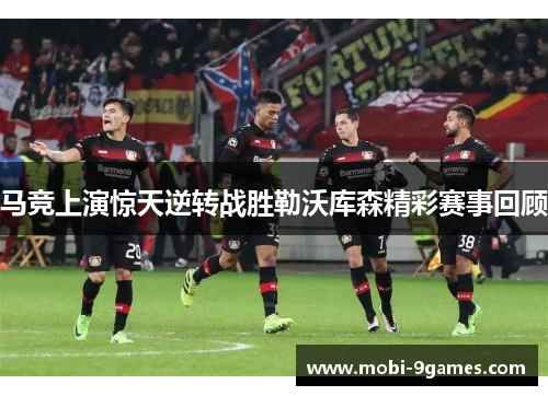 马竞上演惊天逆转战胜勒沃库森精彩赛事回顾