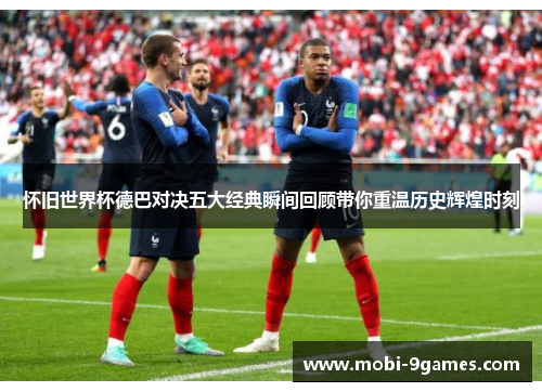 怀旧世界杯德巴对决五大经典瞬间回顾带你重温历史辉煌时刻