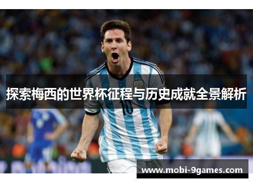探索梅西的世界杯征程与历史成就全景解析
