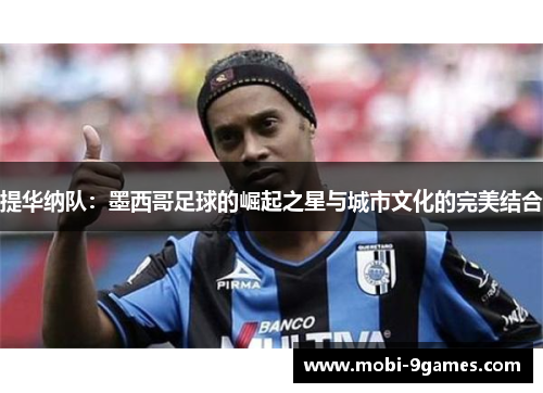 提华纳队：墨西哥足球的崛起之星与城市文化的完美结合