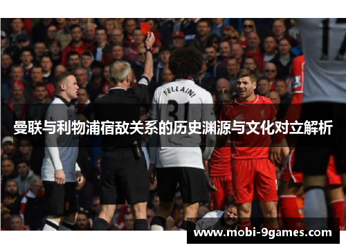 曼联与利物浦宿敌关系的历史渊源与文化对立解析