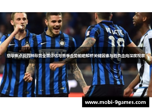 意甲焦点战四种形势全面评估与赛季走势前瞻解析关键因素与胜负走向深度观察