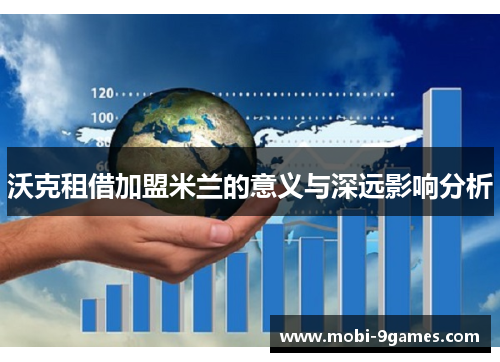 沃克租借加盟米兰的意义与深远影响分析