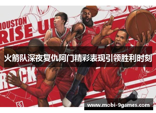 火箭队深夜复仇阿门精彩表现引领胜利时刻