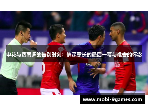 申花与费南多的告别时刻：情深意长的最后一幕与难舍的怀念