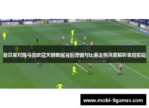 登贝莱对阵马竞欧冠关键数据背后逻辑与比赛走势深度解析表现密码