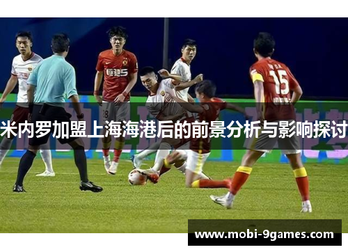 米内罗加盟上海海港后的前景分析与影响探讨
